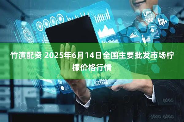 竹演配资 2025年6月14日全国主要批发市场柠檬价格行情