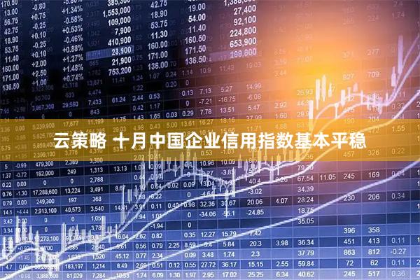 云策略 十月中国企业信用指数基本平稳
